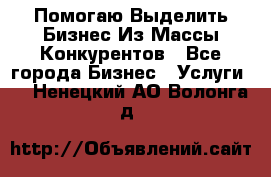  Помогаю Выделить Бизнес Из Массы Конкурентов - Все города Бизнес » Услуги   . Ненецкий АО,Волонга д.